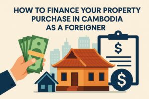 How to Finance Your Property Purchase in Cambodia as a Foreigner